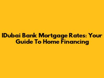IDubai Bank Mortgage Rates: Your Guide To Home Financing