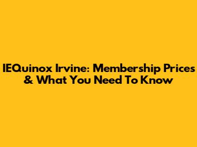 IEQuinox Irvine: Membership Prices & What You Need To Know