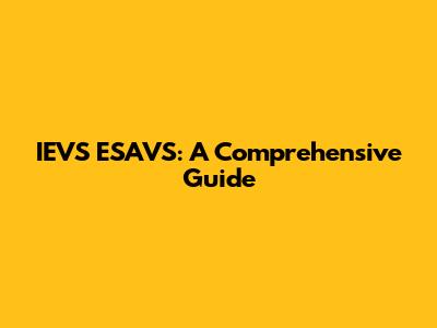 IEVS ESAVS: A Comprehensive Guide