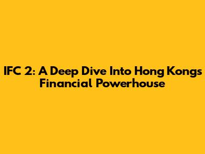 IFC 2: A Deep Dive Into Hong Kong's Financial Powerhouse
