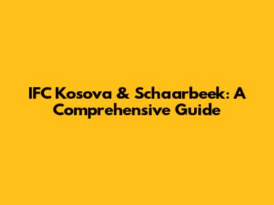 IFC Kosova & Schaarbeek: A Comprehensive Guide