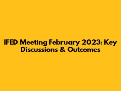 IFED Meeting February 2023: Key Discussions & Outcomes