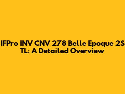 IFPro INV CNV 278 Belle Epoque 2S TL: A Detailed Overview