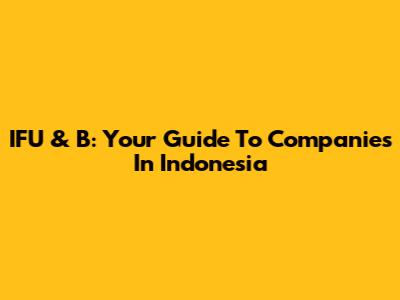 IFU & B: Your Guide To Companies In Indonesia