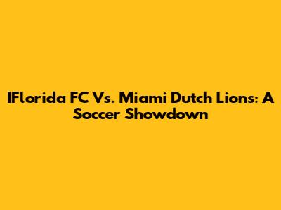IFlorida FC Vs. Miami Dutch Lions: A Soccer Showdown