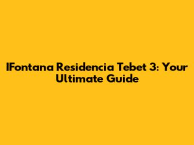IFontana Residencia Tebet 3: Your Ultimate Guide