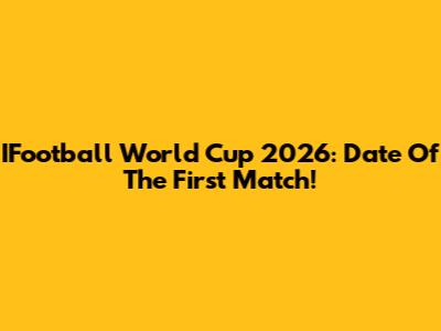 IFootball World Cup 2026: Date Of The First Match!