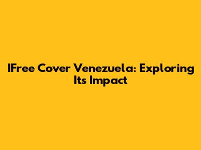 IFree Cover Venezuela: Exploring Its Impact