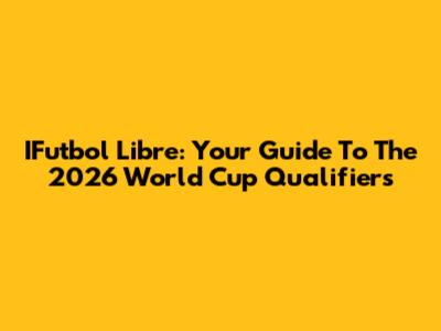 IFutbol Libre: Your Guide To The 2026 World Cup Qualifiers