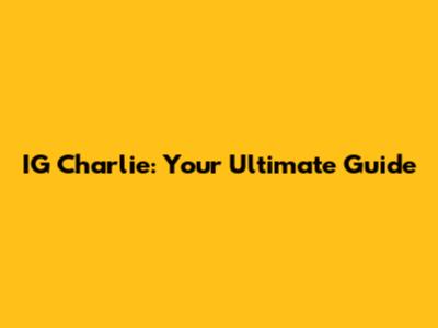 IG Charlie: Your Ultimate Guide