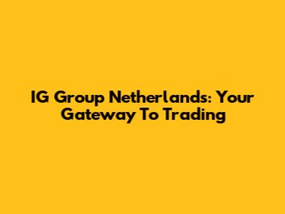 IG Group Netherlands: Your Gateway To Trading