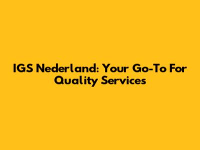IGS Nederland: Your Go-To For Quality Services