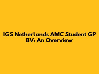IGS Netherlands AMC Student GP BV: An Overview