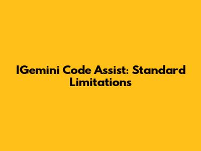 IGemini Code Assist: Standard Limitations