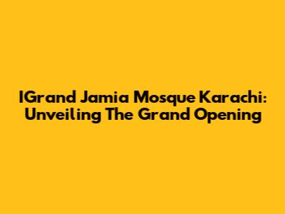 IGrand Jamia Mosque Karachi: Unveiling The Grand Opening