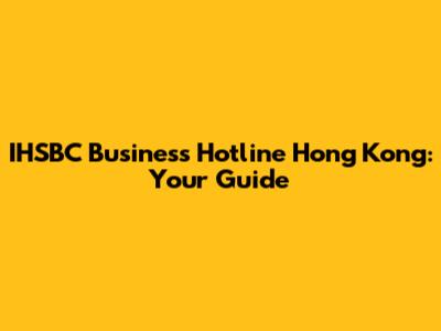 IHSBC Business Hotline Hong Kong: Your Guide