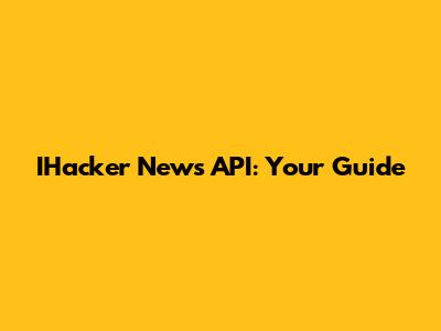 IHacker News API: Your Guide