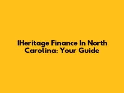 IHeritage Finance In North Carolina: Your Guide