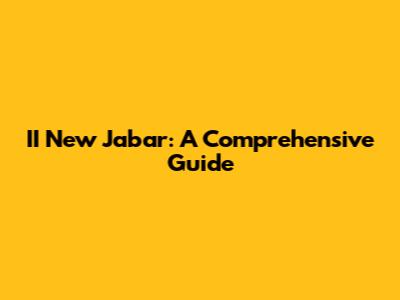 II New Jabar: A Comprehensive Guide