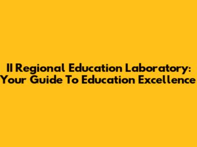 II Regional Education Laboratory: Your Guide To Education Excellence
