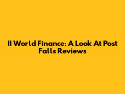 II World Finance: A Look At Post Falls Reviews
