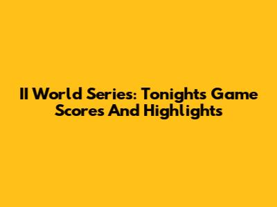 II World Series: Tonight's Game Scores And Highlights