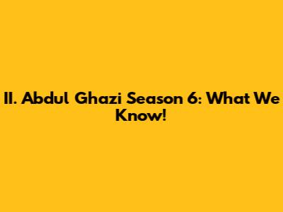II. Abdul Ghazi Season 6: What We Know!