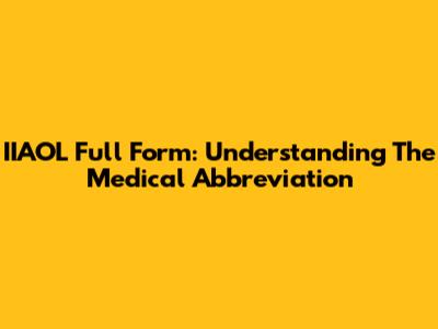 IIAOL Full Form: Understanding The Medical Abbreviation