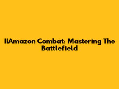 IIAmazon Combat: Mastering The Battlefield