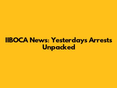IIBOCA News: Yesterday's Arrests Unpacked