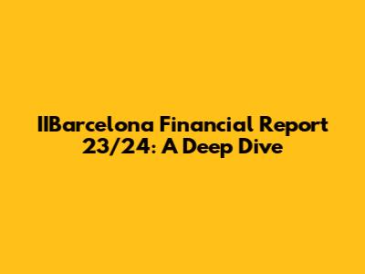IIBarcelona Financial Report 23/24: A Deep Dive