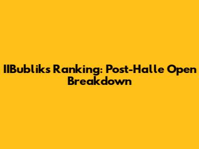 IIBublik's Ranking: Post-Halle Open Breakdown