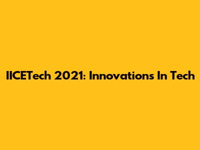 IICETech 2021: Innovations In Tech
