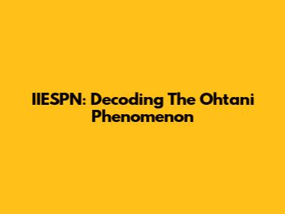 IIESPN: Decoding The Ohtani Phenomenon
