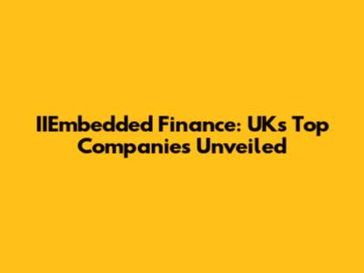 IIEmbedded Finance: UK's Top Companies Unveiled