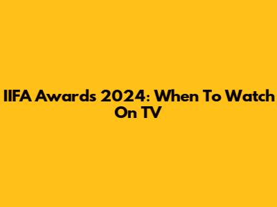 IIFA Awards 2024: When To Watch On TV