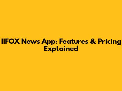 IIFOX News App: Features & Pricing Explained
