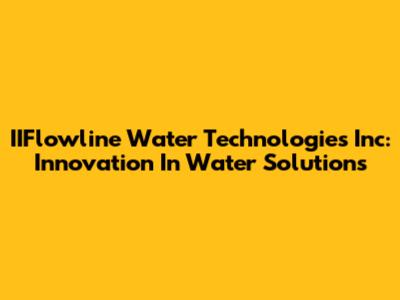IIFlowline Water Technologies Inc: Innovation In Water Solutions