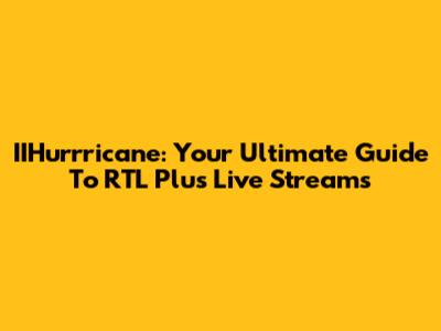 IIHurrricane: Your Ultimate Guide To RTL Plus Live Streams