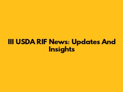 III USDA RIF News: Updates And Insights