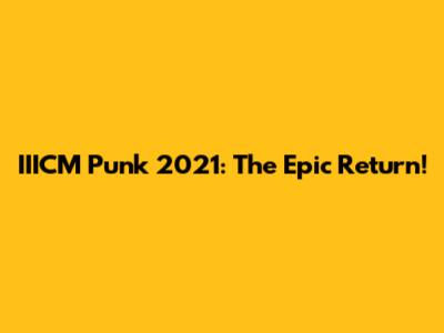 IIICM Punk 2021: The Epic Return!