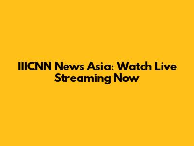 IIICNN News Asia: Watch Live Streaming Now