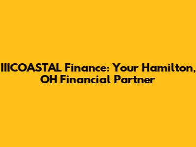 IIICOASTAL Finance: Your Hamilton, OH Financial Partner