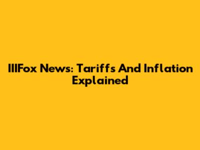 IIIFox News: Tariffs And Inflation Explained