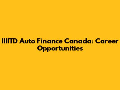 IIIITD Auto Finance Canada: Career Opportunities