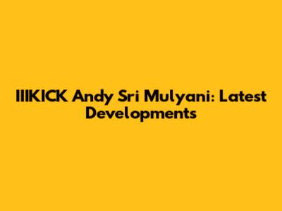 IIIKICK Andy Sri Mulyani: Latest Developments
