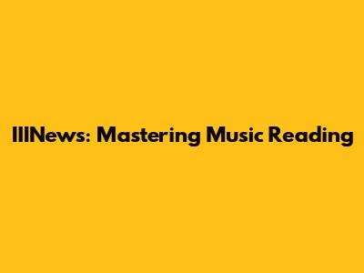 IIINews: Mastering Music Reading