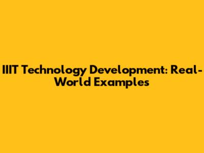 IIIT Technology Development: Real-World Examples