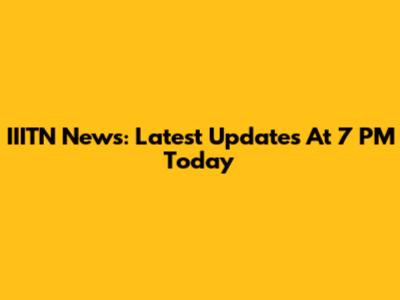 IIITN News: Latest Updates At 7 PM Today