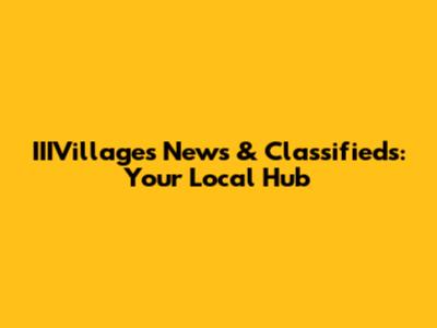 IIIVillages News & Classifieds: Your Local Hub